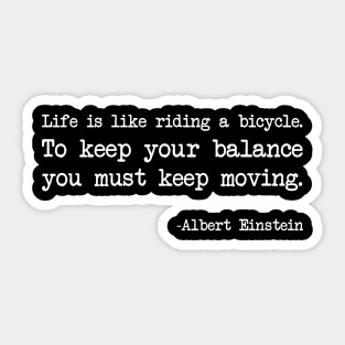 Albert Einstein - Life is like riding a bicycle. To keep your balance you must keep moving - Dark version Sticker